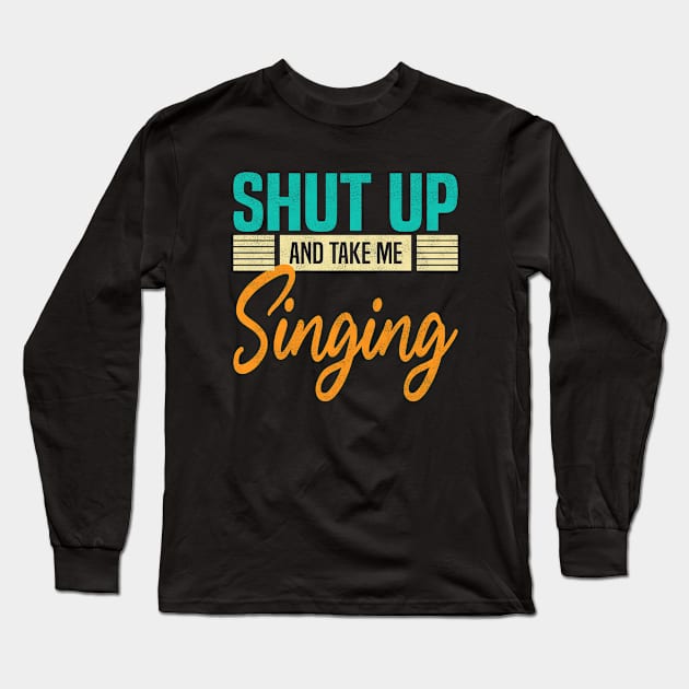 Shut Up And Take Me Singing, Funny Singer Long Sleeve T-Shirt by BenTee